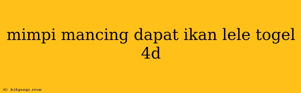 Mimpi Mancing Dapat Ikan Lele Togel 4d