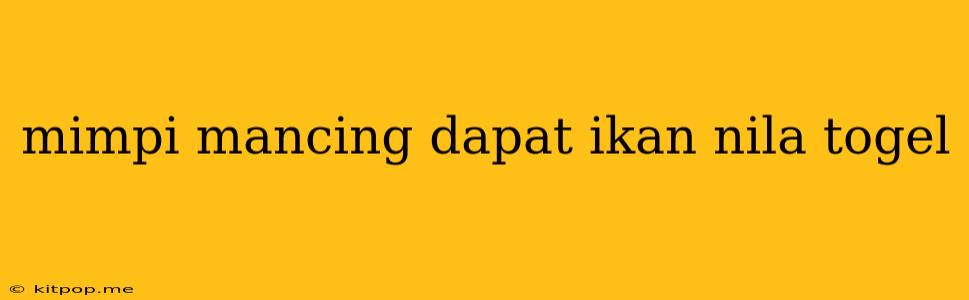 Mimpi Mancing Dapat Ikan Nila Togel