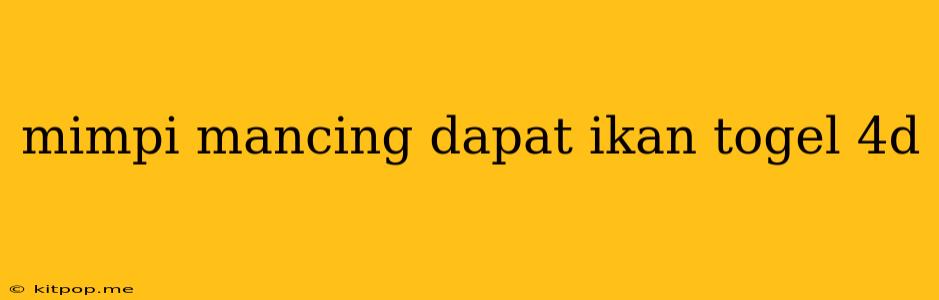 Mimpi Mancing Dapat Ikan Togel 4d