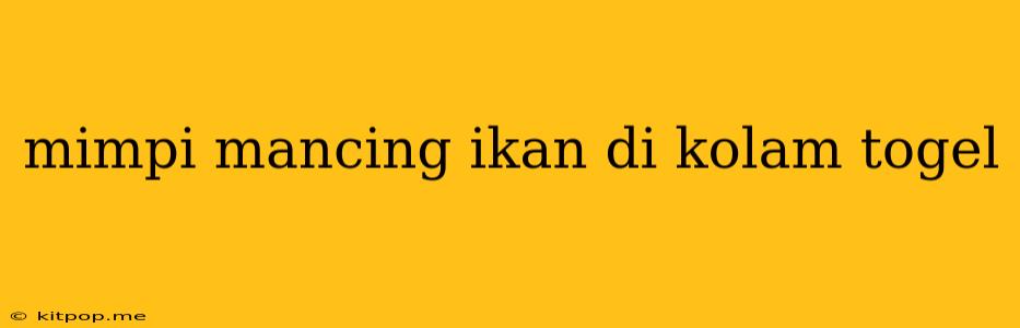 Mimpi Mancing Ikan Di Kolam Togel