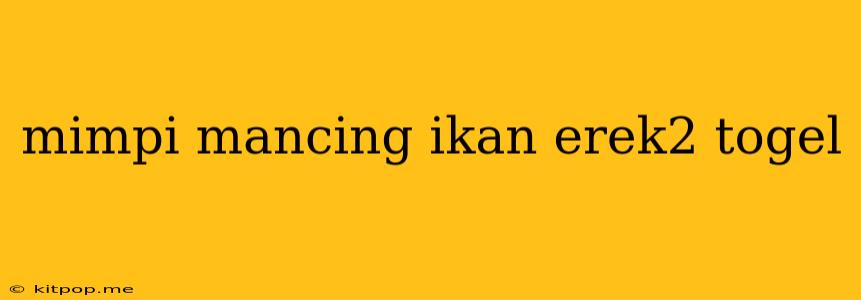 Mimpi Mancing Ikan Erek2 Togel