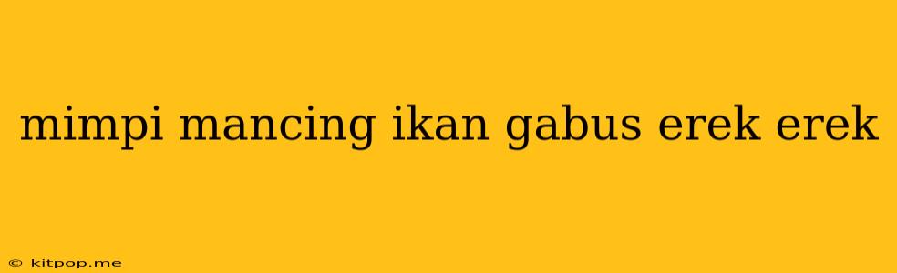 Mimpi Mancing Ikan Gabus Erek Erek