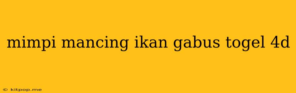 Mimpi Mancing Ikan Gabus Togel 4d