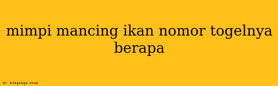 Mimpi Mancing Ikan Nomor Togelnya Berapa