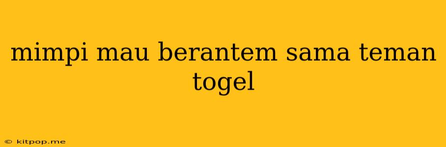 Mimpi Mau Berantem Sama Teman Togel