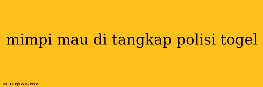 Mimpi Mau Di Tangkap Polisi Togel