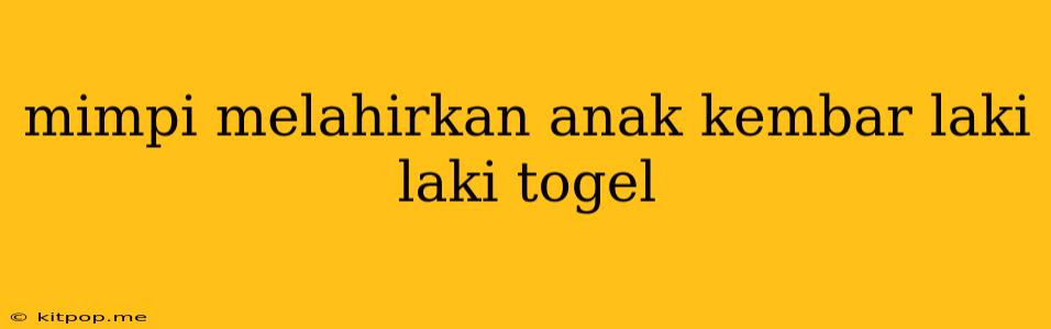 Mimpi Melahirkan Anak Kembar Laki Laki Togel