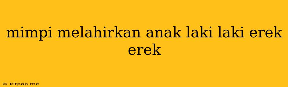 Mimpi Melahirkan Anak Laki Laki Erek Erek