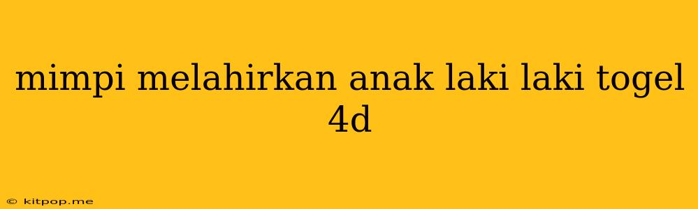 Mimpi Melahirkan Anak Laki Laki Togel 4d