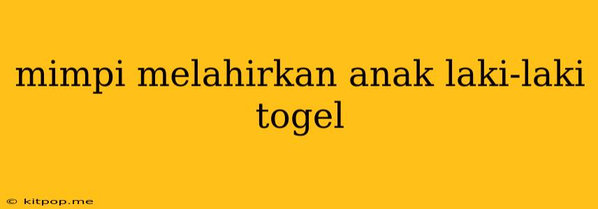 Mimpi Melahirkan Anak Laki-laki Togel