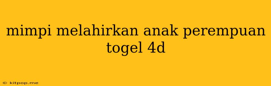 Mimpi Melahirkan Anak Perempuan Togel 4d