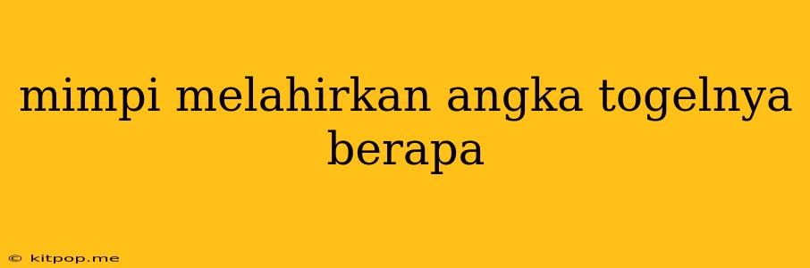 Mimpi Melahirkan Angka Togelnya Berapa