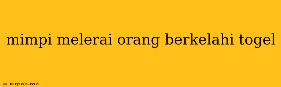 Mimpi Melerai Orang Berkelahi Togel