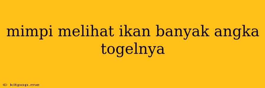 Mimpi Melihat Ikan Banyak Angka Togelnya