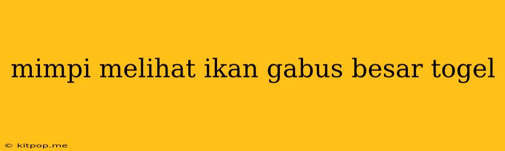 Mimpi Melihat Ikan Gabus Besar Togel