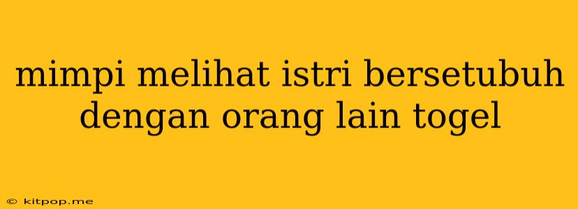 Mimpi Melihat Istri Bersetubuh Dengan Orang Lain Togel