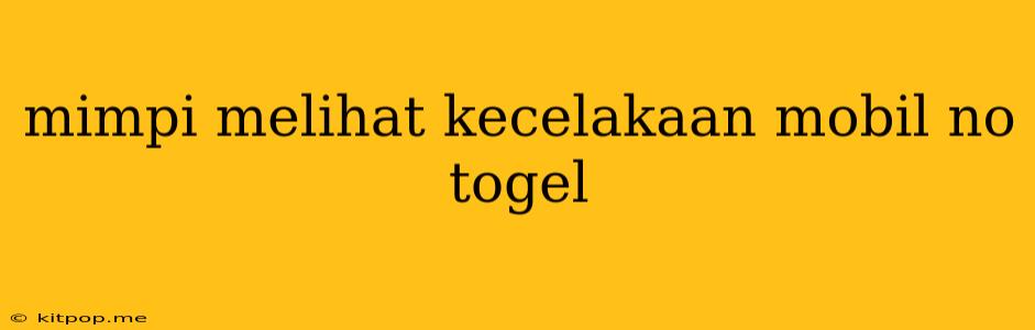 Mimpi Melihat Kecelakaan Mobil No Togel