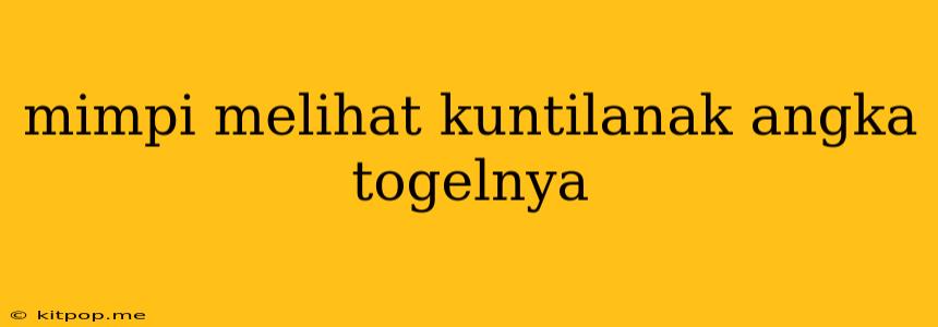 Mimpi Melihat Kuntilanak Angka Togelnya