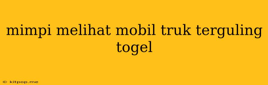 Mimpi Melihat Mobil Truk Terguling Togel