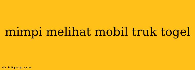 Mimpi Melihat Mobil Truk Togel