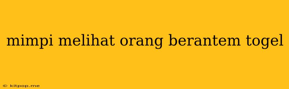 Mimpi Melihat Orang Berantem Togel