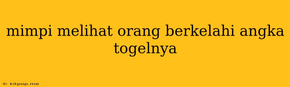 Mimpi Melihat Orang Berkelahi Angka Togelnya