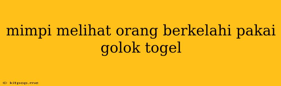 Mimpi Melihat Orang Berkelahi Pakai Golok Togel