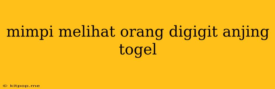 Mimpi Melihat Orang Digigit Anjing Togel