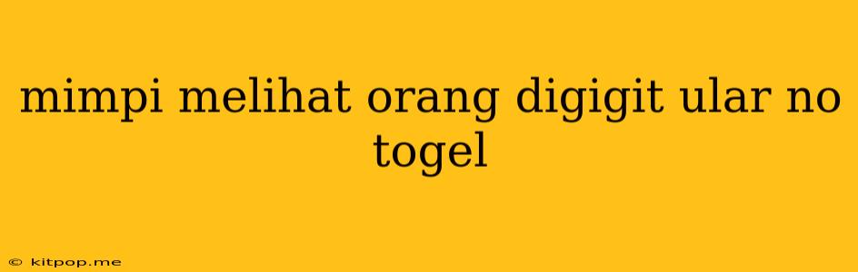 Mimpi Melihat Orang Digigit Ular No Togel