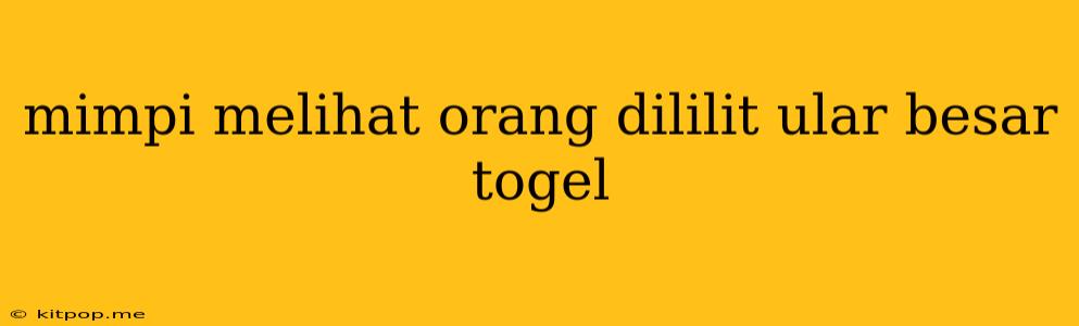 Mimpi Melihat Orang Dililit Ular Besar Togel