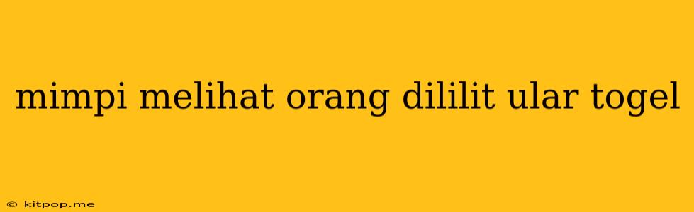 Mimpi Melihat Orang Dililit Ular Togel