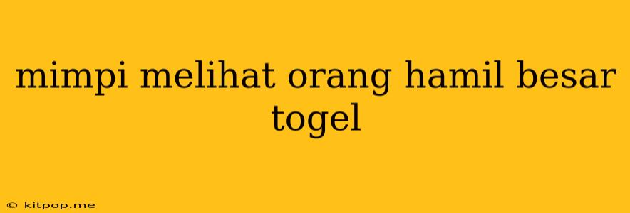 Mimpi Melihat Orang Hamil Besar Togel