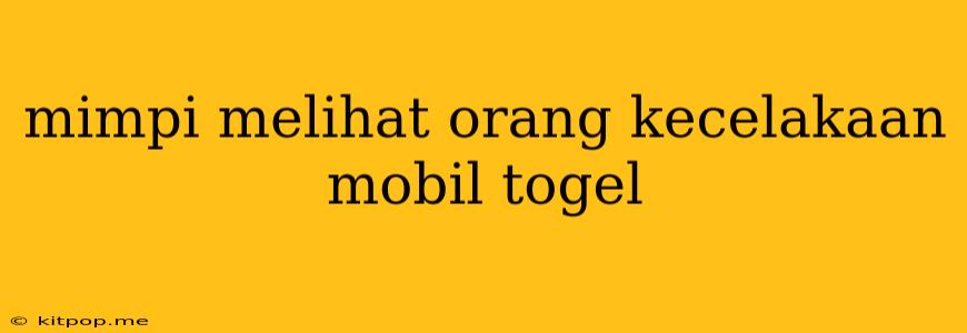 Mimpi Melihat Orang Kecelakaan Mobil Togel