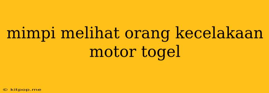 Mimpi Melihat Orang Kecelakaan Motor Togel