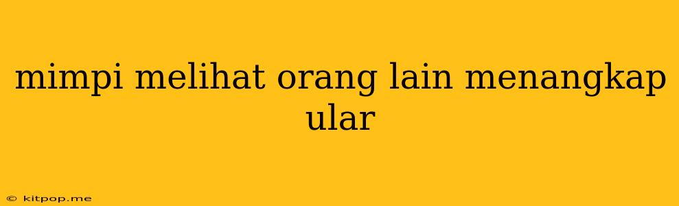 Mimpi Melihat Orang Lain Menangkap Ular