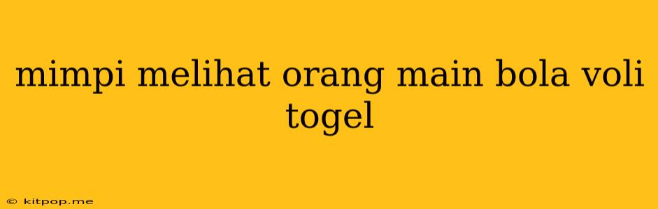 Mimpi Melihat Orang Main Bola Voli Togel