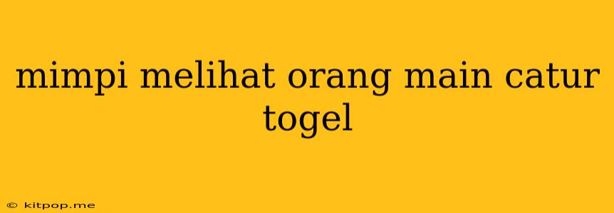 Mimpi Melihat Orang Main Catur Togel