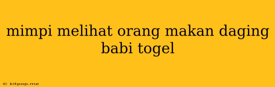 Mimpi Melihat Orang Makan Daging Babi Togel