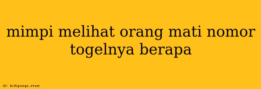 Mimpi Melihat Orang Mati Nomor Togelnya Berapa