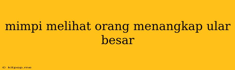 Mimpi Melihat Orang Menangkap Ular Besar