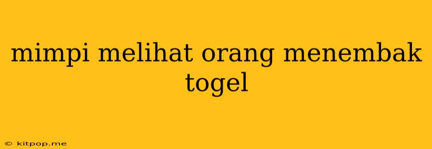 Mimpi Melihat Orang Menembak Togel