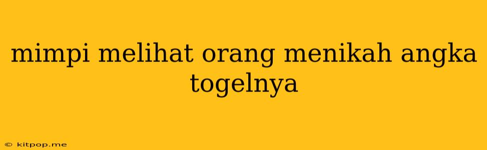 Mimpi Melihat Orang Menikah Angka Togelnya