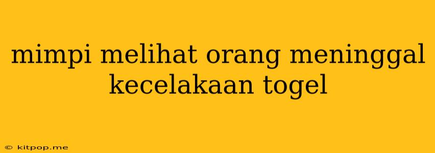 Mimpi Melihat Orang Meninggal Kecelakaan Togel