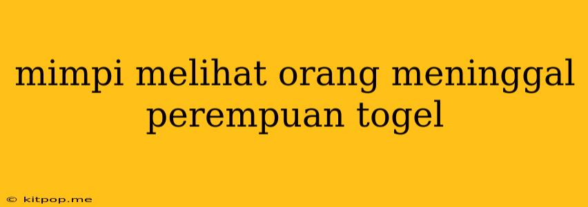 Mimpi Melihat Orang Meninggal Perempuan Togel