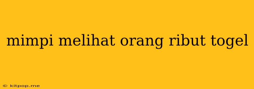 Mimpi Melihat Orang Ribut Togel