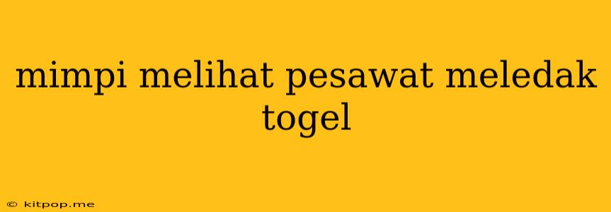 Mimpi Melihat Pesawat Meledak Togel