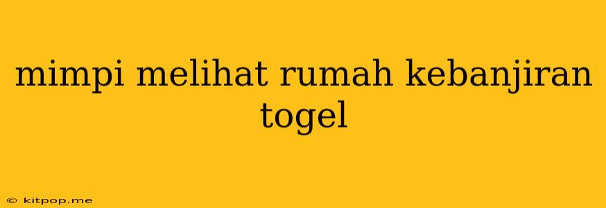 Mimpi Melihat Rumah Kebanjiran Togel