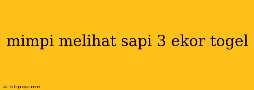 Mimpi Melihat Sapi 3 Ekor Togel