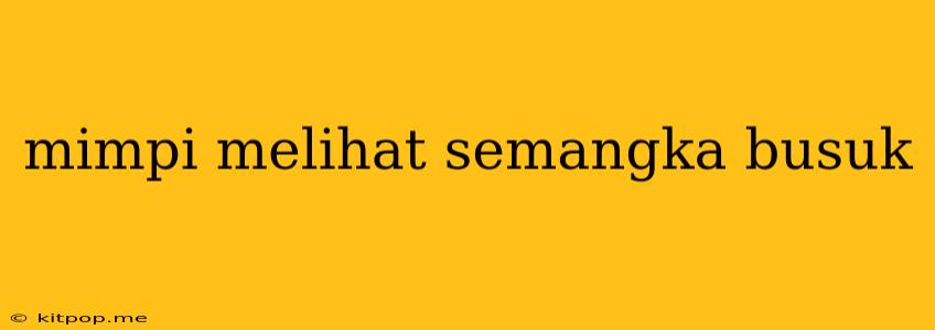 Mimpi Melihat Semangka Busuk