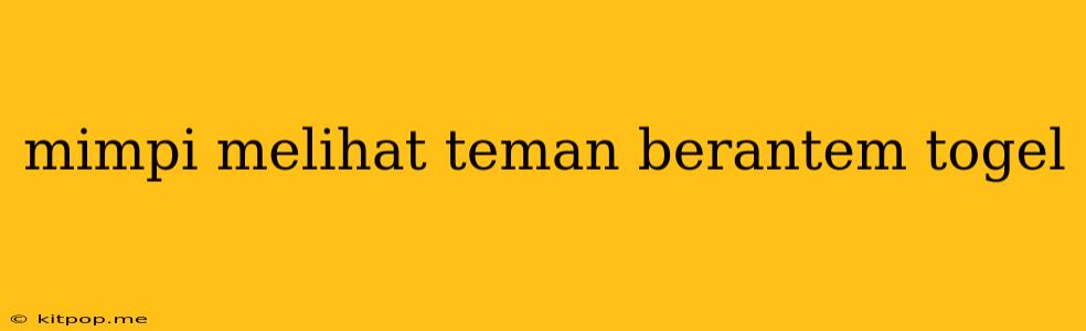 Mimpi Melihat Teman Berantem Togel